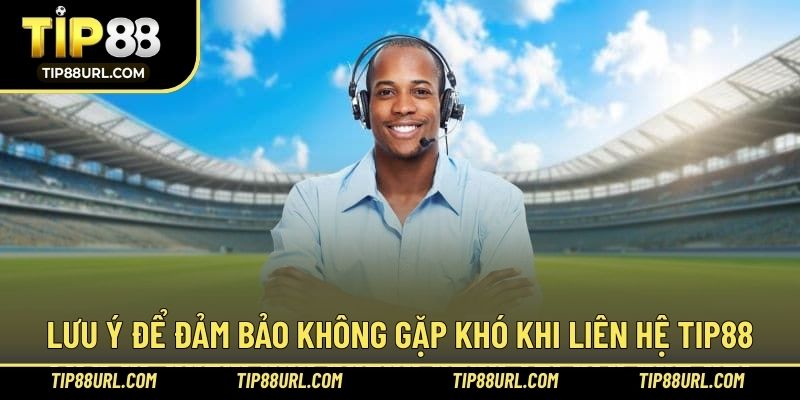 Lưu ý để diễn ra suôn sẻ quá trình liên hệ nhà cái