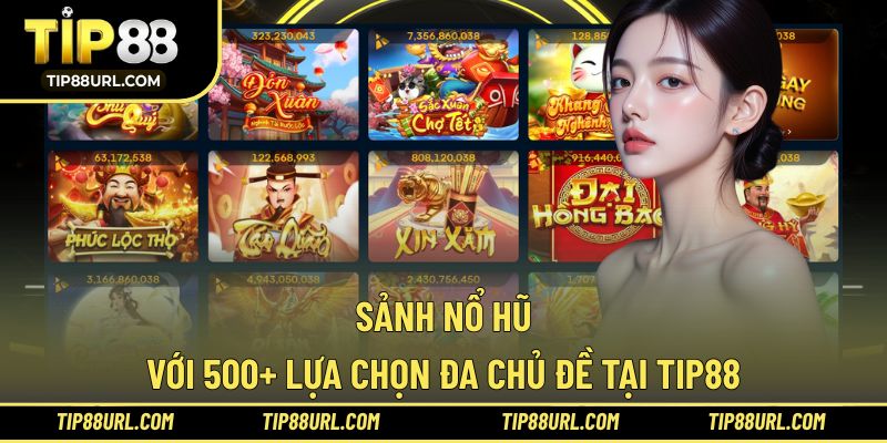 Sảnh Nổ Hũ với 500+ lựa chọn đa chủ đề tại TIP88