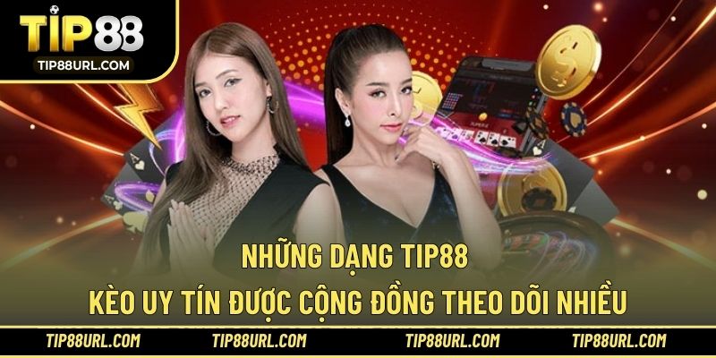 Những dạng TIP88 kèo uy tín được cộng đồng theo dõi nhiều